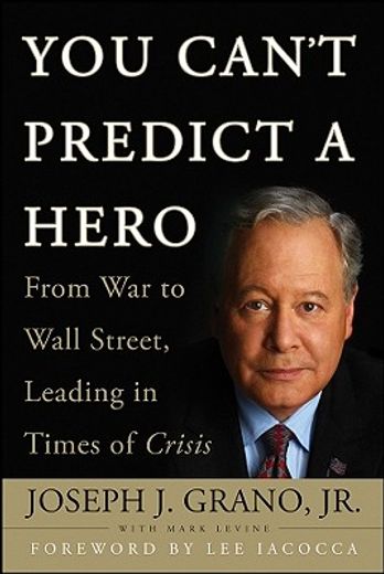 you can´t predict a hero,from war to wall street, how crisis creates leaders (en Inglés)