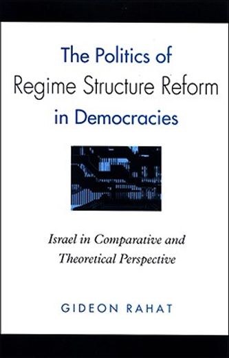 the politics of regime structure reform in democracies,israel in comparative and theoretical perspective