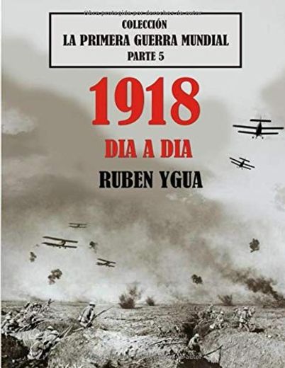 1918 dia a Dia: Colección la Primera Guerra Mundial