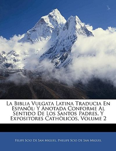 la biblia vulgata latina traducia en espanol: y anotada conforme al sentido de los santos padres, y expositores catholicos, volume 2