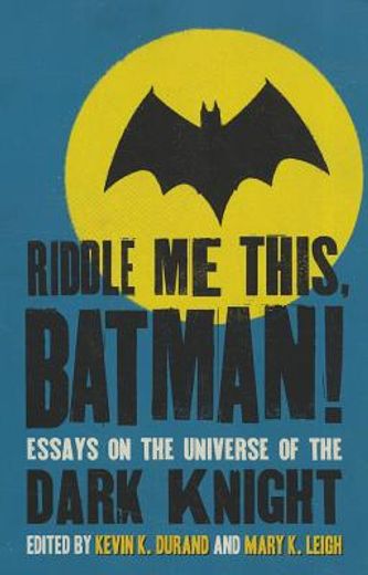 riddle me this, batman!,essays on the universe of the dark knight