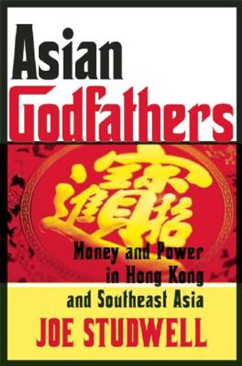asian godfathers,money and power in hong kong and southeast asia
