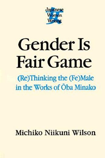 gender is fair game,(re)thinking the(fe)male in the works of oba minako