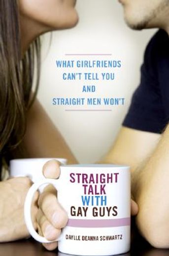 straight talk with gay guys,what girlfriends can´t tell you and straight men won´t