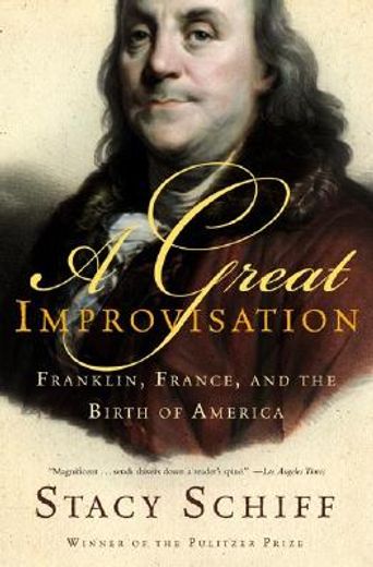 A Great Improvisation: Franklin, France, and the Birth of America (en Inglés)