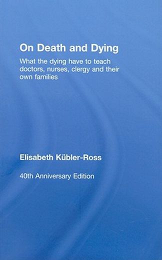 on death and dying,what the dying have to teach doctors, nurses, clergy and their own families