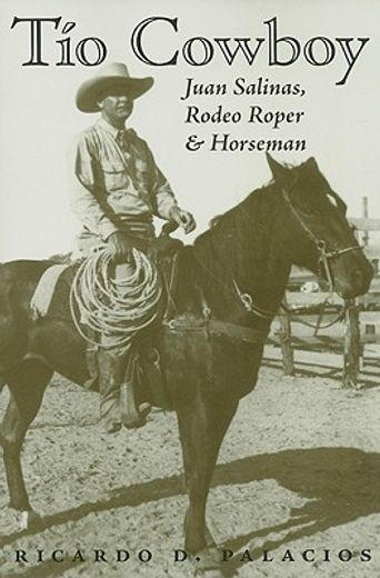 tio cowboy,juan salinas, rodeo roper and horseman (en Inglés)
