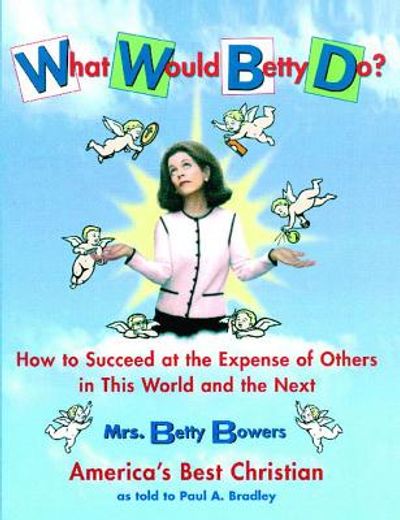 what would betty do?,how to succeed at the expense of others in this world and the next