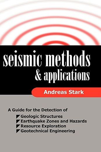seismic methods and applications,a guide for the detection of geologic structures, earthquake zones and hazards, resource exploration