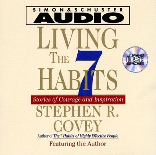 living the seven habits,stories of courage and inspiration