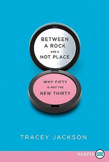 between a rock and a hot place,why fifty is not the new thirty