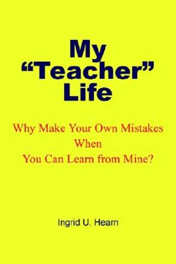 my teacher life,why make your own mistakes when you can learn from mine