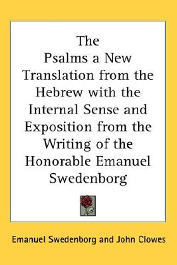 the psalms a new translation from the hebrew with the internal sense and exposition from the writing of the honorable emanuel swedenborg