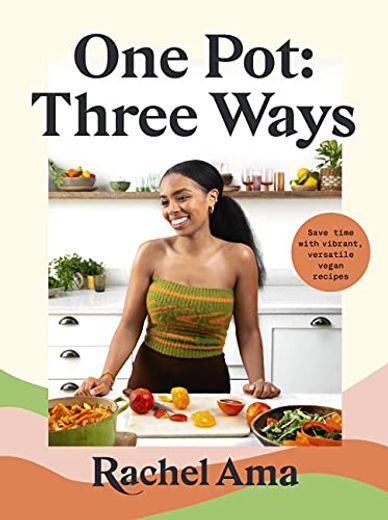 One Pot: Three Ways: Save Time With Vibrant, Versatile Vegan Recipes (en Inglés)