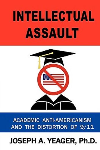 intellectual assault,academic anti-americanism and the distortion of 9-11 (en Inglés)
