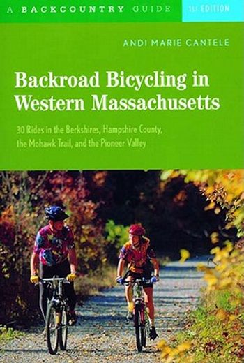 backcountry backroad bicyclint in western massachusetts,30 rides in the berkshires, hampshire county, the mohawk trail, and the pioneer valley (en Inglés)