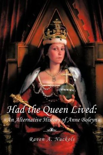 had the queen lived: an alternative history of anne boleyn