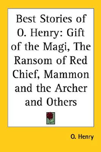 best stories of o. henry,gift of the magi, the ransom of red chief, mammon and the archer and others