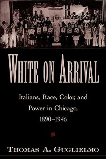 white on arrival,italians, race, color, and power in chicago, 1890-1945