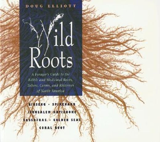 wild roots,a forager´s guide to the edible and medicinal roots, tubers, corms, and rhizomes of north america (en Inglés)
