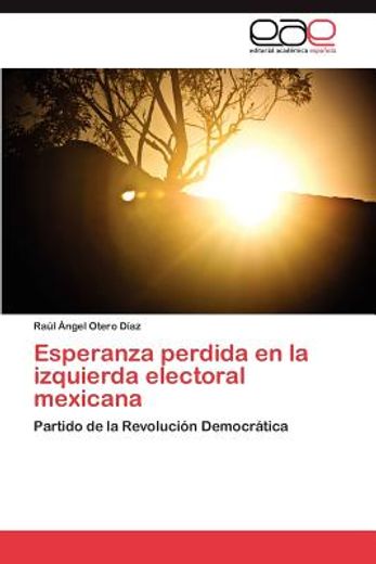esperanza perdida en la izquierda electoral mexicana (in Spanish)