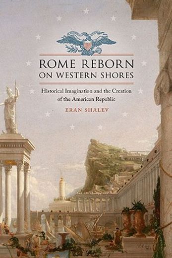 rome reborn on western shores,historical imagination and the creation of the american republic