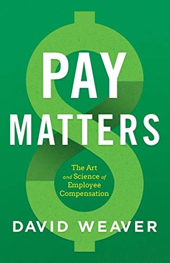 Pay Matters: The art and Science of Employee Compensation 