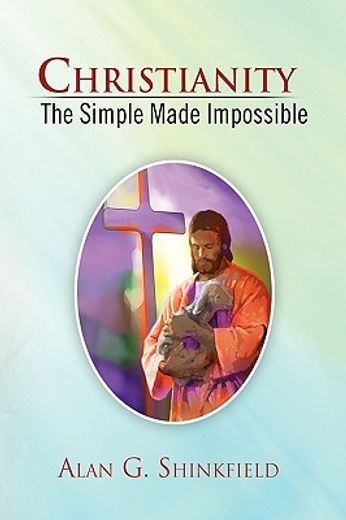 christianity,the simple made impossible