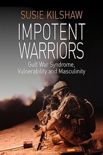 impotent warriors,perspectives on gulf war syndrome, vulnerability and masculinity