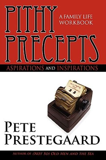 pithy precepts,aspirations and inspirations: a family life workbook (en Inglés)