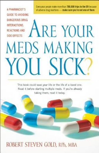 are your meds making you sick?,a pharmacist`s guide to avoiding dangerous drug interactions, reactions, and side-effects (en Inglés)