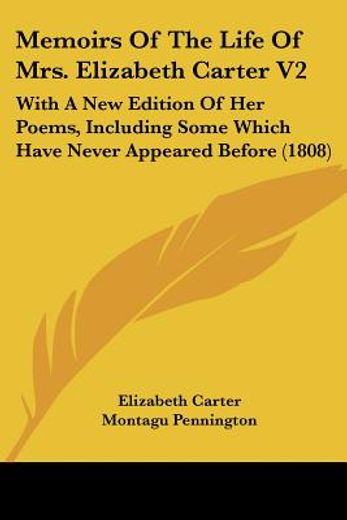 memoirs of the life of mrs. elizabeth carter v2: with a new edition of her poems, including some whi