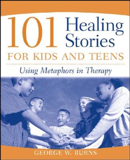 101 healing stories for kids and teens,using metaphors in therapy (en Inglés)