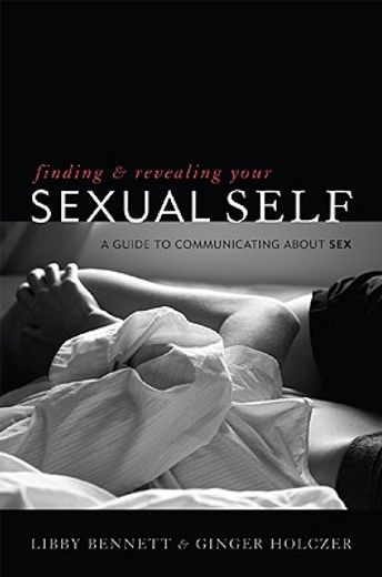 Finding and Revealing Your Sexual Self: A Guide to Communicating about Sex (en Inglés)
