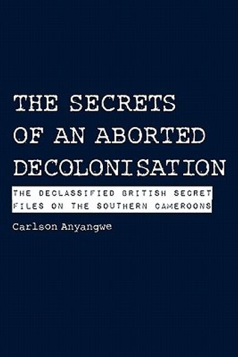 the secrets of an aborted decolonisation,the declassified british secret files on the southern cameroons