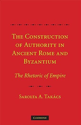 the construction of authority in ancient rome and byzantium,the rhetoric of empire