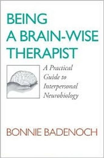 being a brain-wise therapist,a practical guide to interpersonal neurobiology