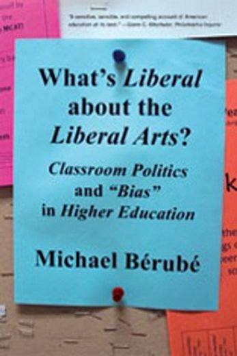 what´s liberal about the liberal arts?,classroom politics and "bias" in higher education