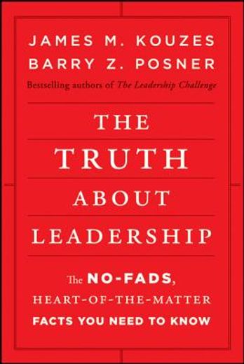 the truth about leadership,the no-fads, heart-of-the-matter facts you need to know (en Inglés)