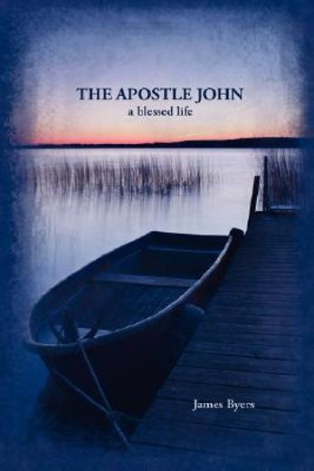 the apostle john,a blessed life (en Inglés)