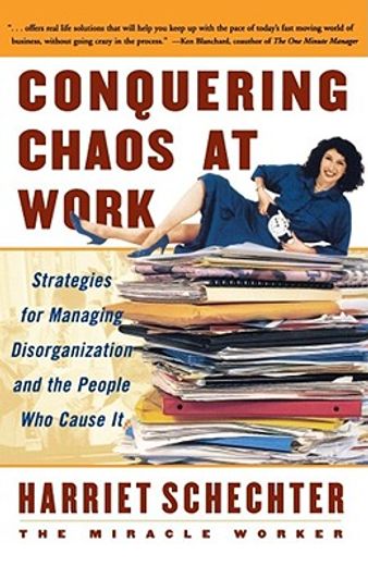 conquering chaos at work,strategies for managing disorganization and the people who cause it