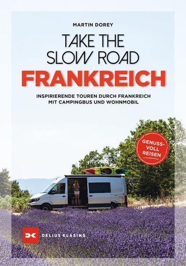 Take the Slow Road Frankreich Inspirierende Touren Durch Frankreich mit Campingbus und Wohnmobil (in German)