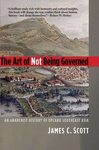 the art of not being governed,an anarchist history of upland southeast asia (en Inglés)