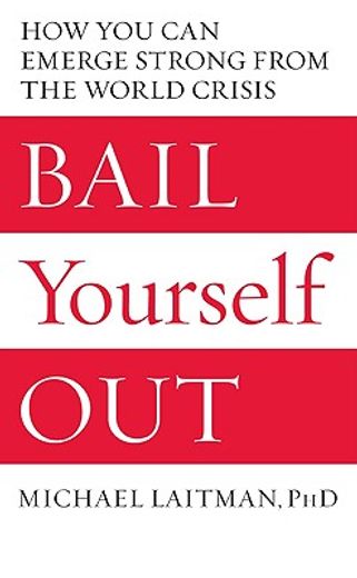 bail yourself out,how you can emerge strong from the world crisis
