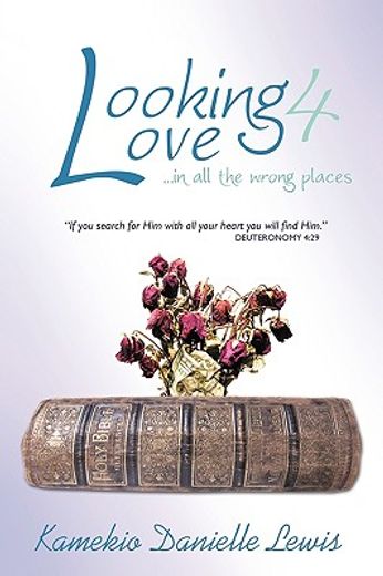 looking 4 love...in all the wrong places,if you search for him with all your heart you will find him-deuteronomy 4:29