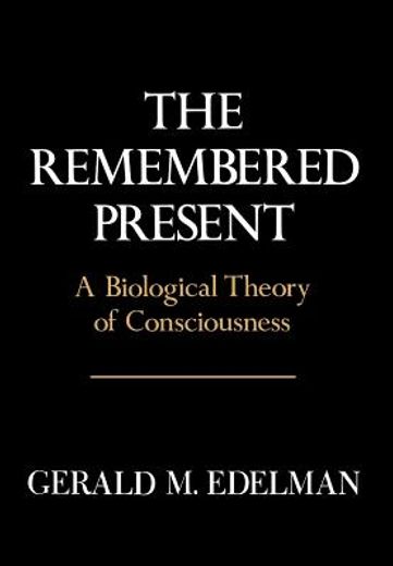 remembered present,a biological theory of consciousness