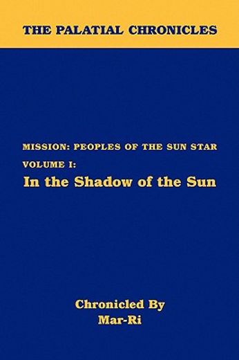 the palatial chronicles: mission: peoples of the sun star volume i:in the shadow of the sun
