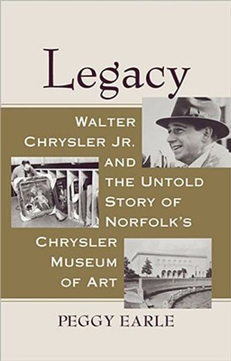 legacy,walter chrysler jr. and the untold story of norfolk´s chrysler museum of art (en Inglés)
