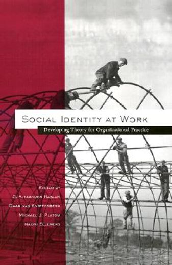 Social Identity at Work: Developing Theory for Organizational Practice