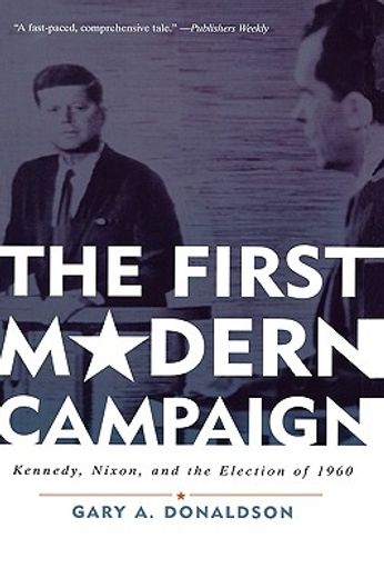 the first modern campaign,kennedy, nixon and the election of 1960